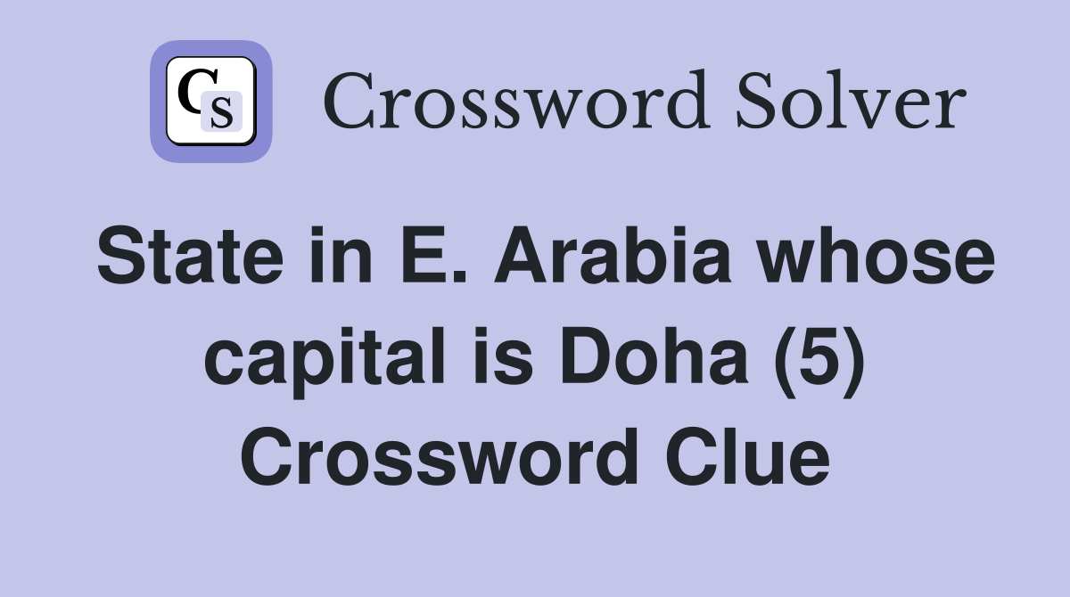 State in E. Arabia whose capital is Doha (5) Crossword Clue