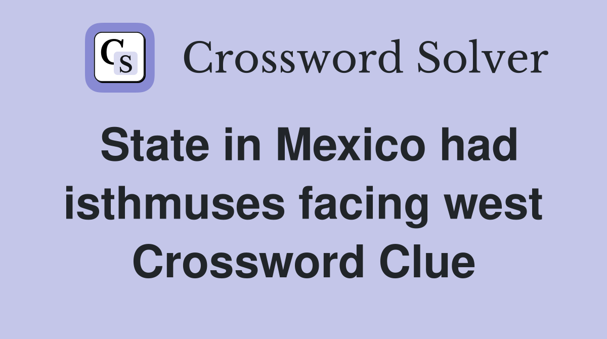 State in Mexico had isthmuses facing west Crossword Clue