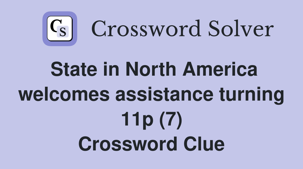 State in North America welcomes assistance turning 11p (7) Crossword Clue