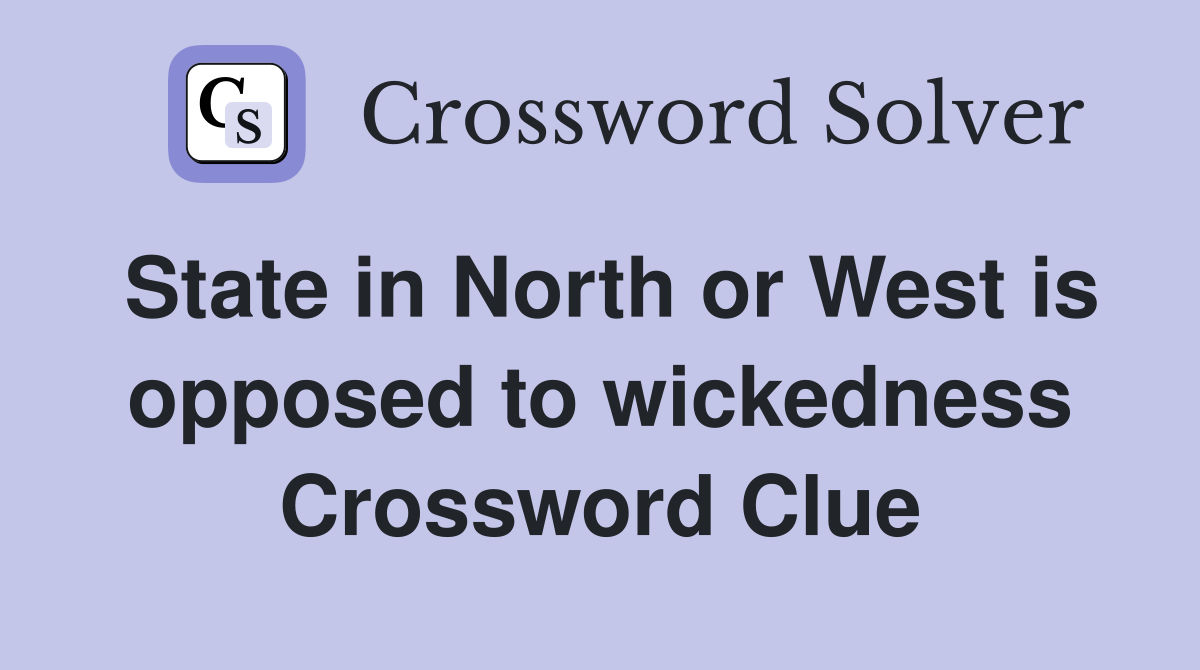 State in North or West is opposed to wickedness Crossword Clue
