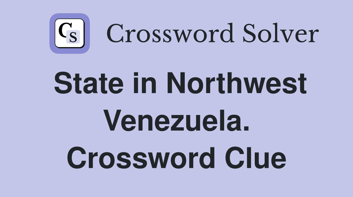 State in Northwest Venezuela. Crossword Clue