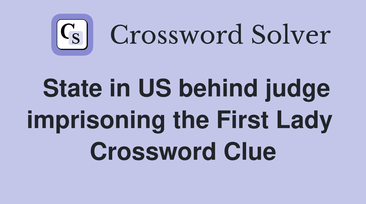 State in US behind judge imprisoning the First Lady  Crossword Clue