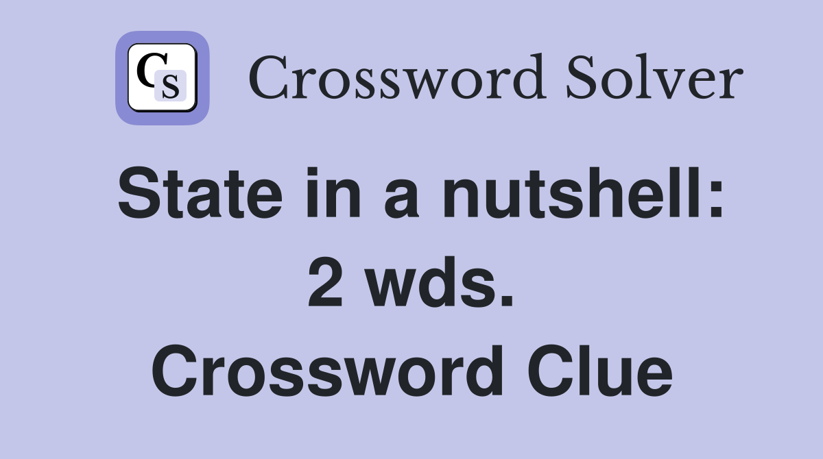 State in a nutshell: 2 wds. Crossword Clue