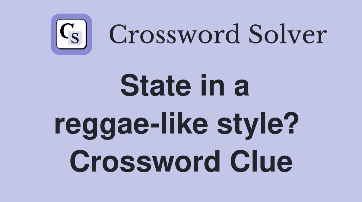 State in a reggae-like style?  Crossword Clue