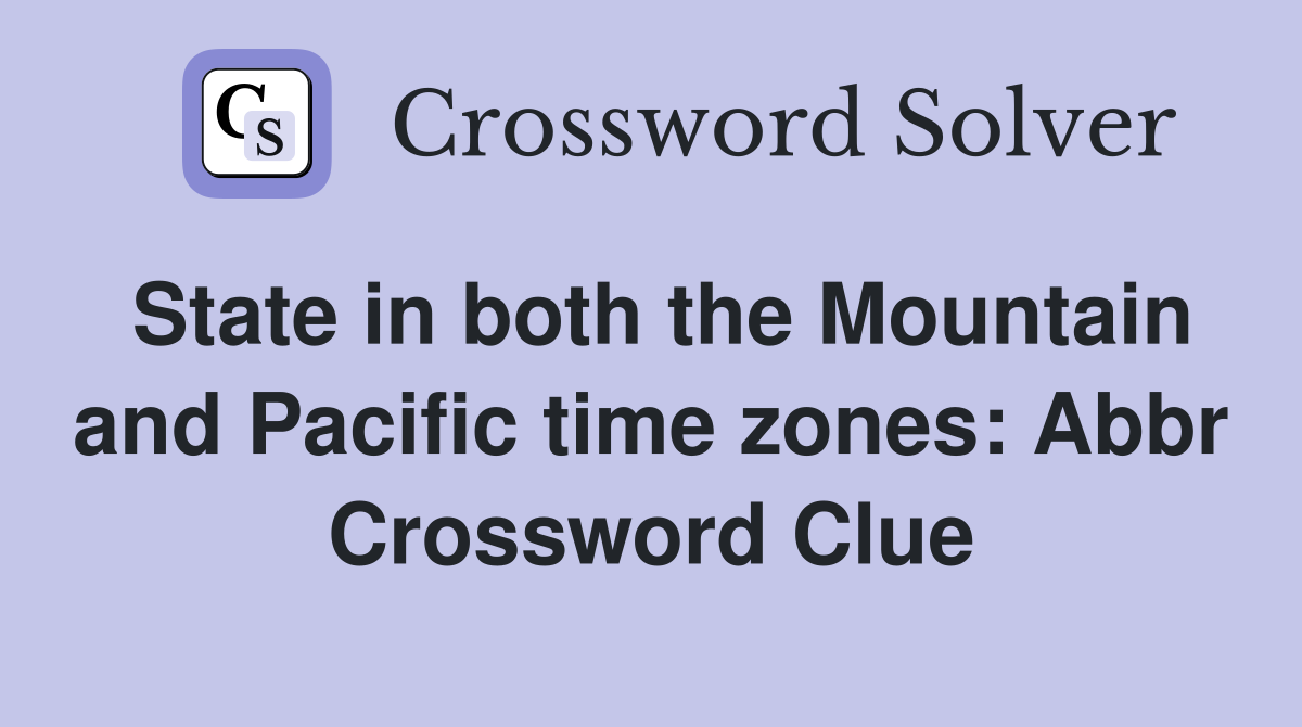 State in both the Mountain and Pacific time zones: Abbr Crossword Clue
