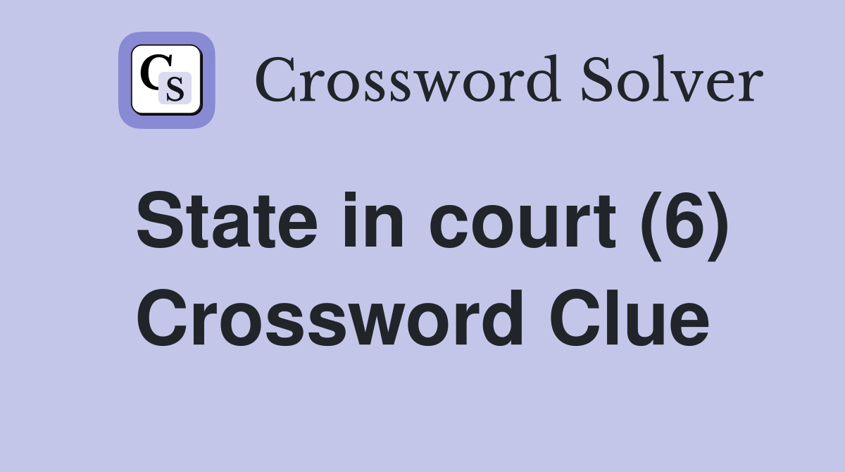 State in court (6) Crossword Clue