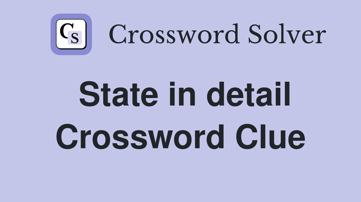 State in detail Crossword Clue