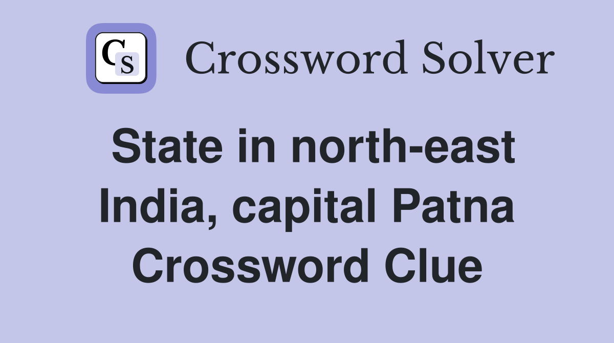 State in north-east India, capital Patna Crossword Clue