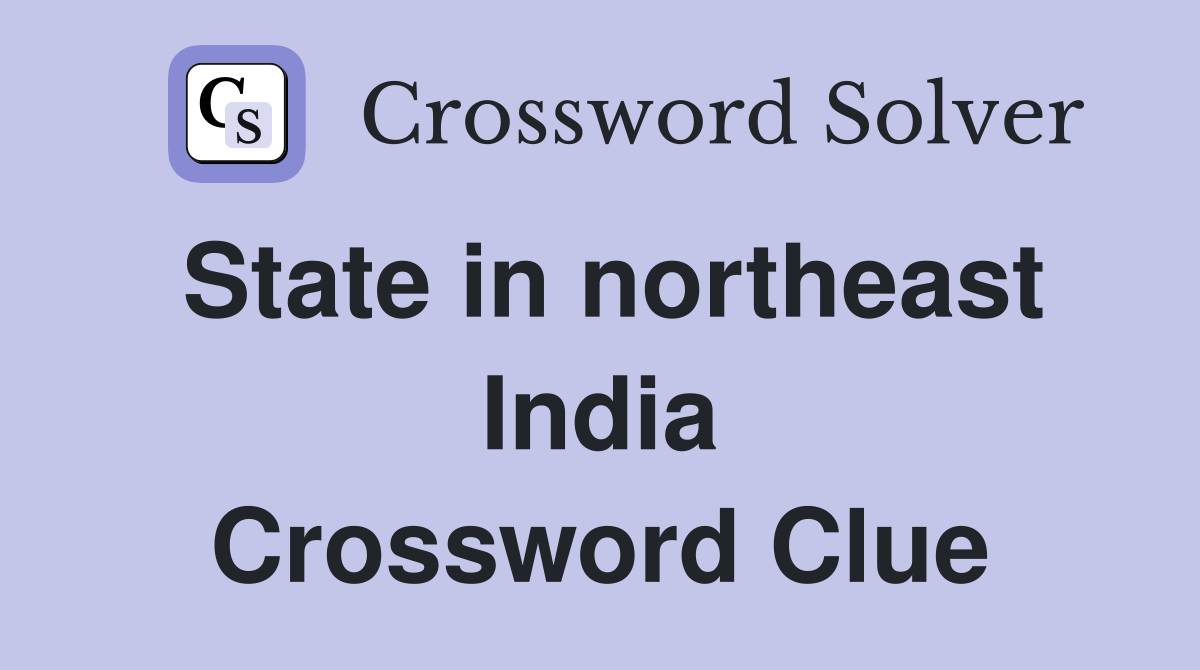 State in northeast India Crossword Clue