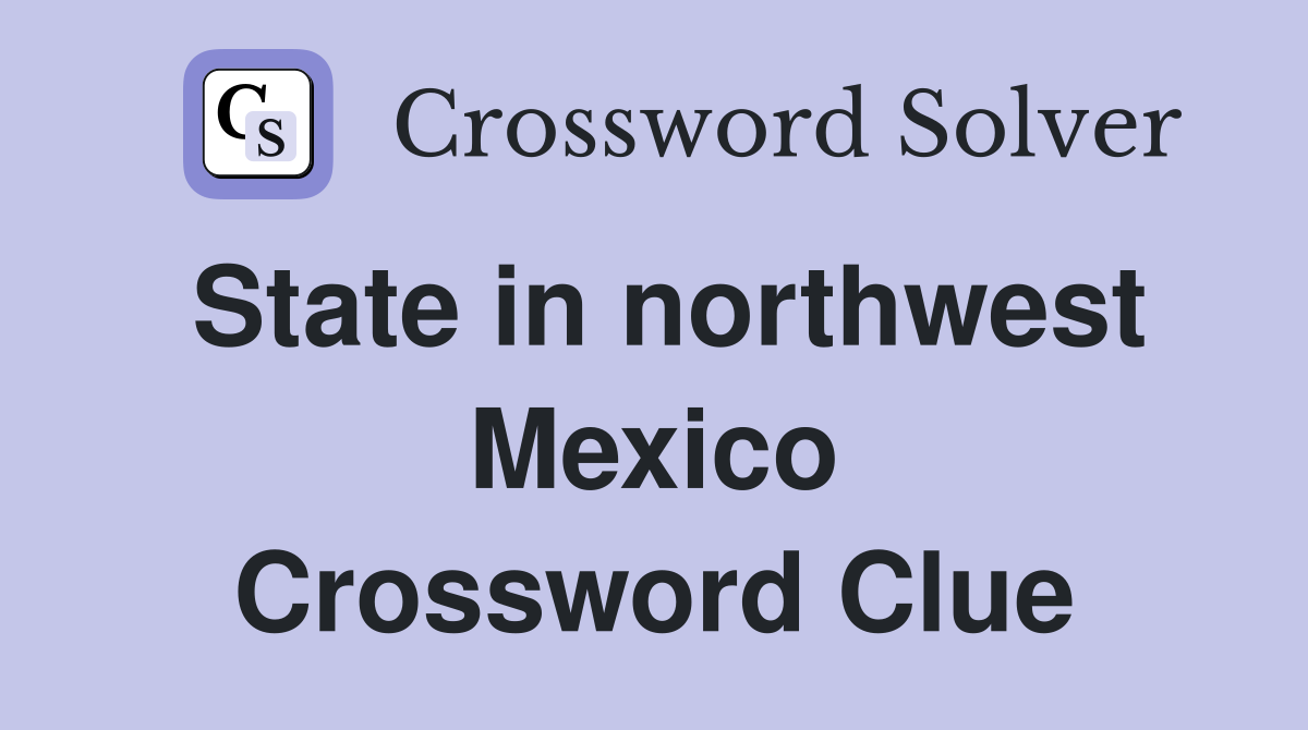 State in northwest Mexico Crossword Clue