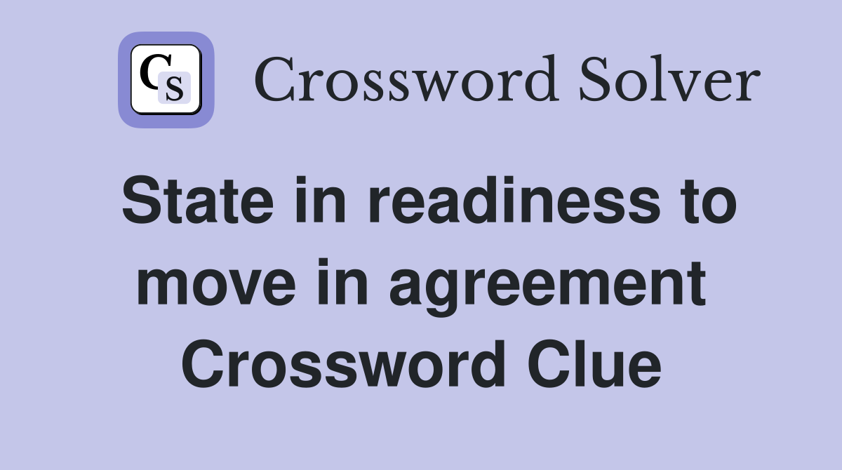 State in readiness to move in agreement Crossword Clue