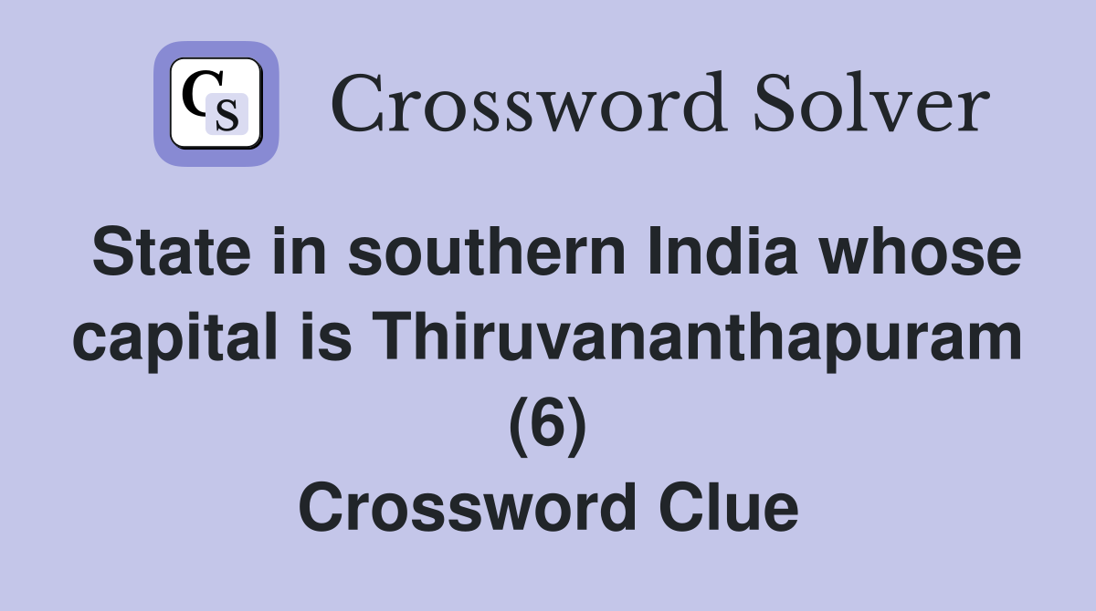 State in southern India whose capital is Thiruvananthapuram (6) Crossword Clue