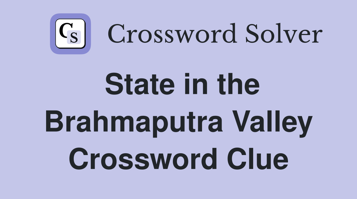 State in the Brahmaputra Valley Crossword Clue