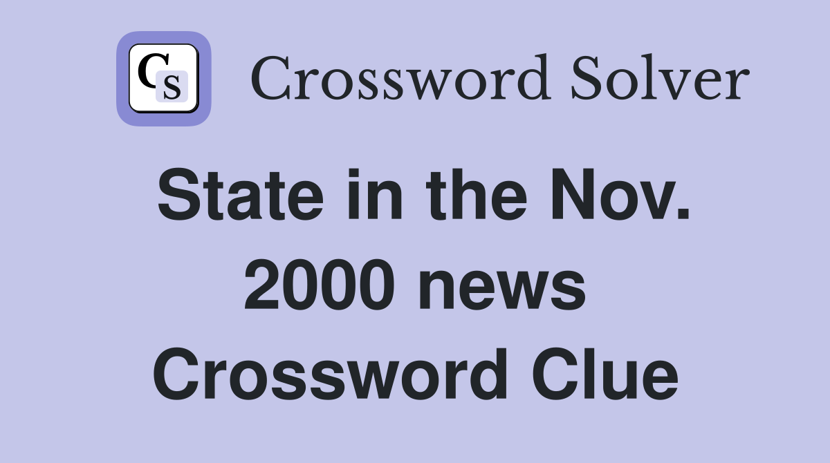 State in the Nov. 2000 news Crossword Clue