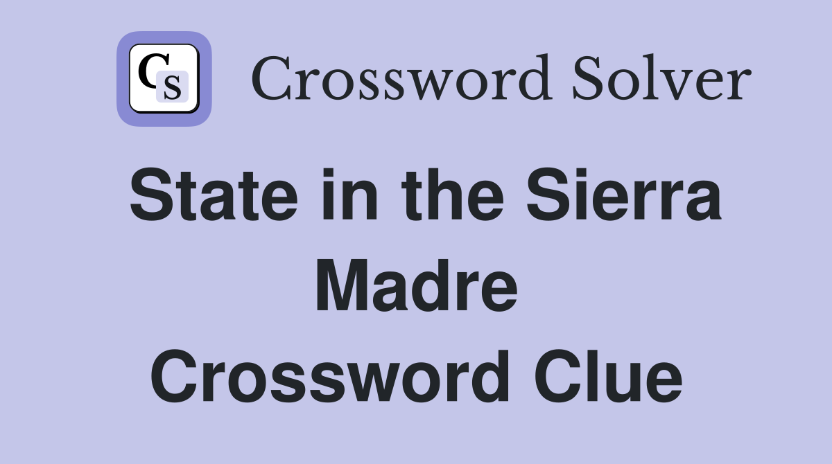 State in the Sierra Madre Crossword Clue