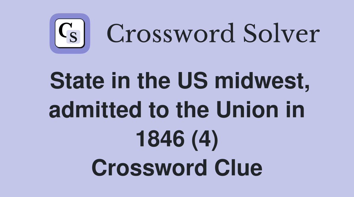 State in the US midwest, admitted to the Union in 1846 (4) Crossword Clue
