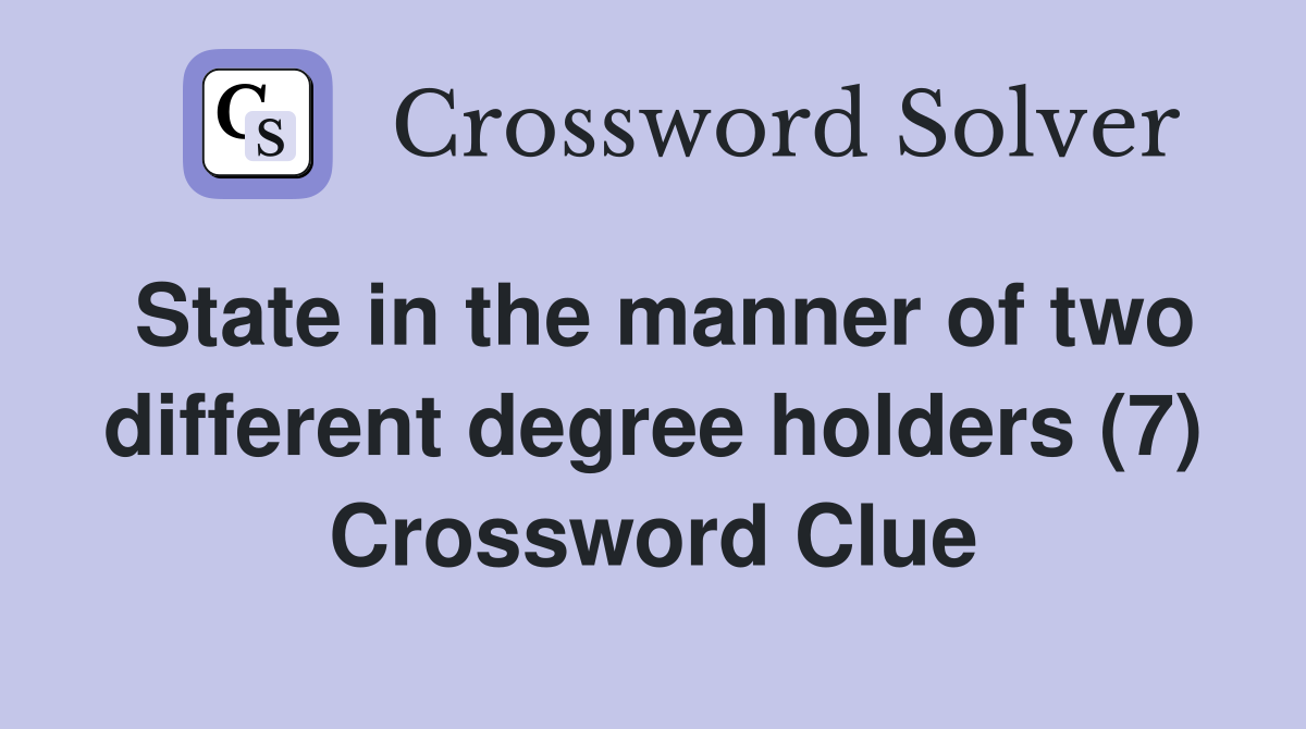 State in the manner of two different degree holders (7) Crossword Clue