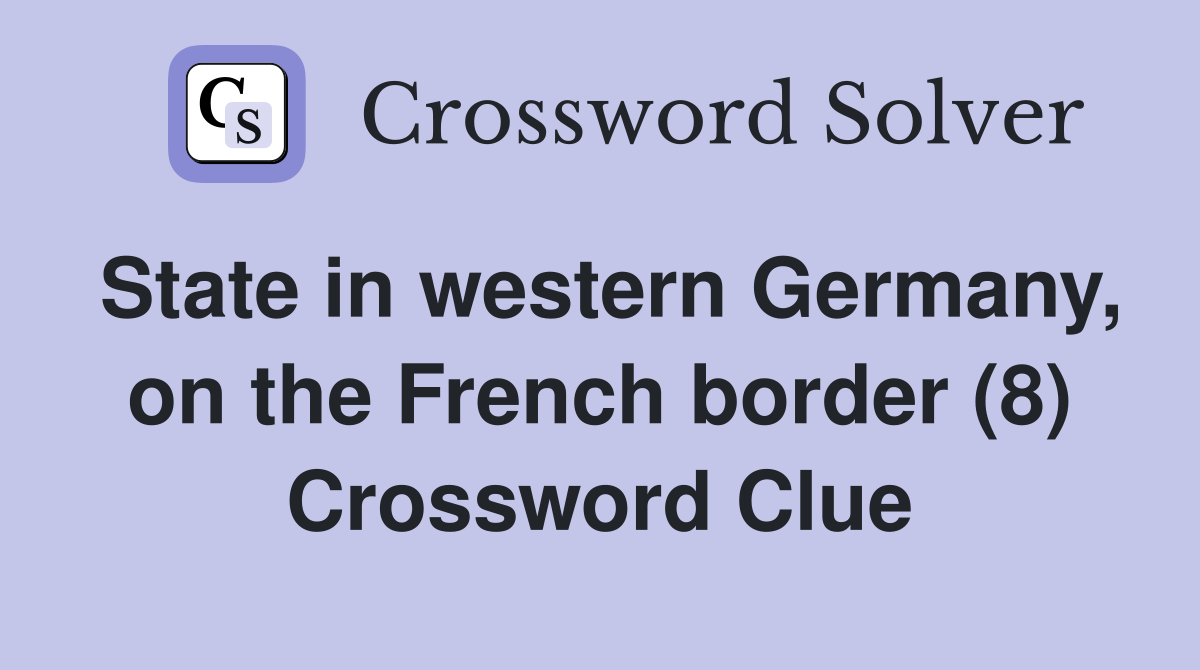 State in western Germany, on the French border (8) Crossword Clue