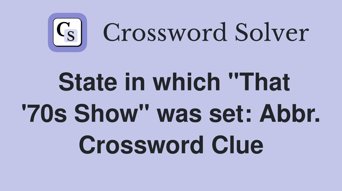 State in which "That '70s Show" was set: Abbr. Crossword Clue
