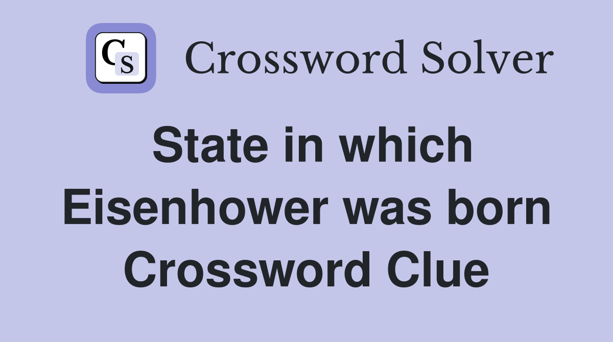 State in which Eisenhower was born Crossword Clue