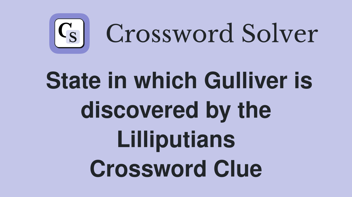 State in which Gulliver is discovered by the Lilliputians Crossword Clue