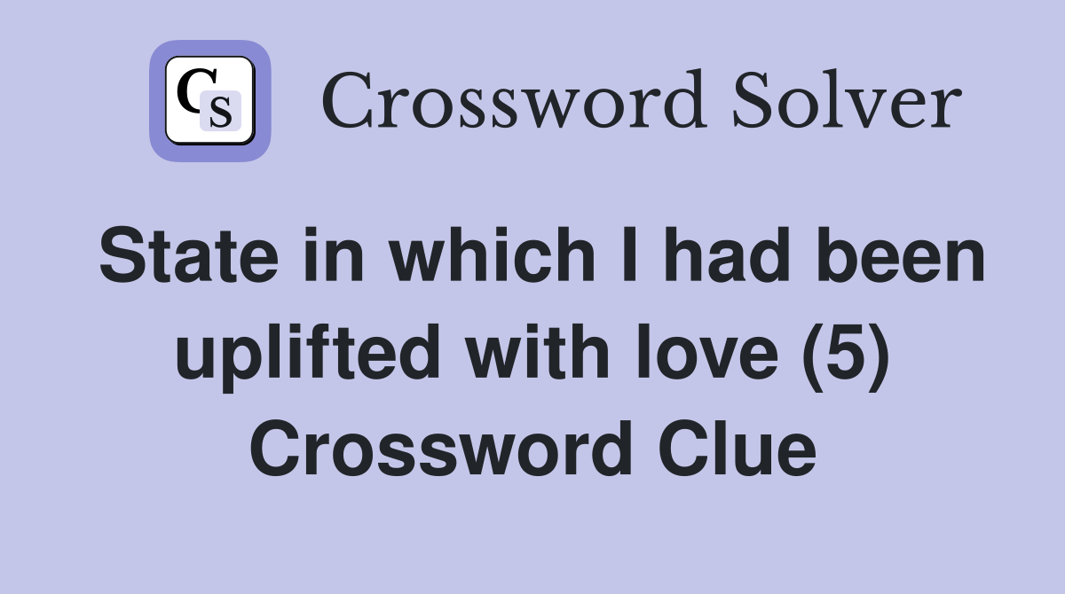 State in which I had been uplifted with love (5) Crossword Clue