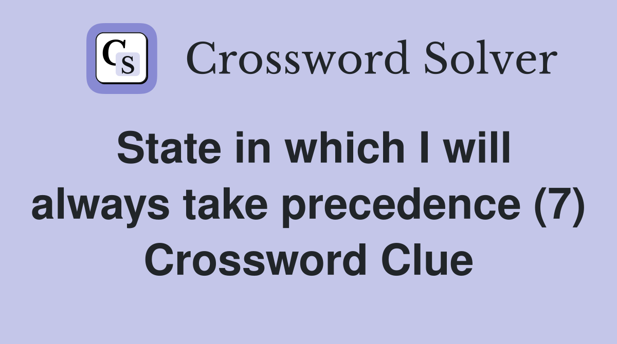 State in which I will always take precedence (7) Crossword Clue