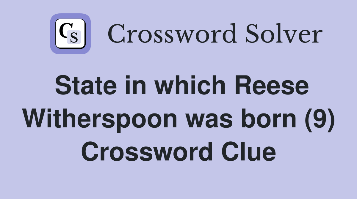 State in which Reese Witherspoon was born (9) Crossword Clue
