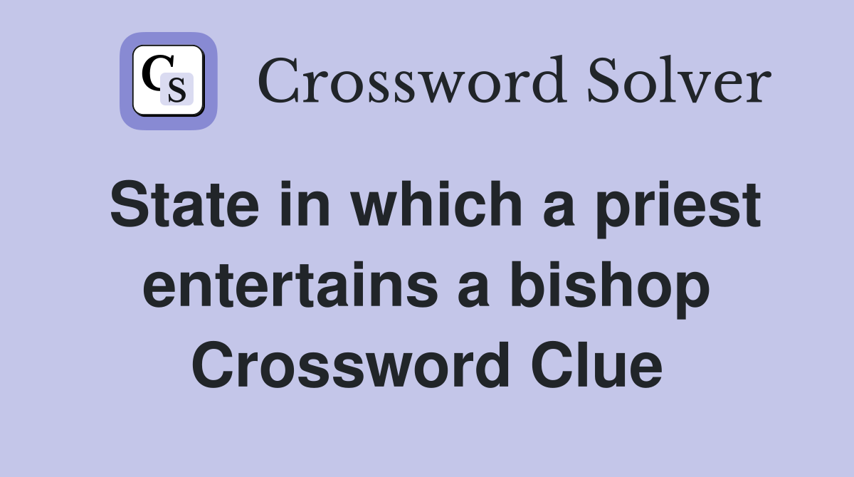 State in which a priest entertains a bishop Crossword Clue