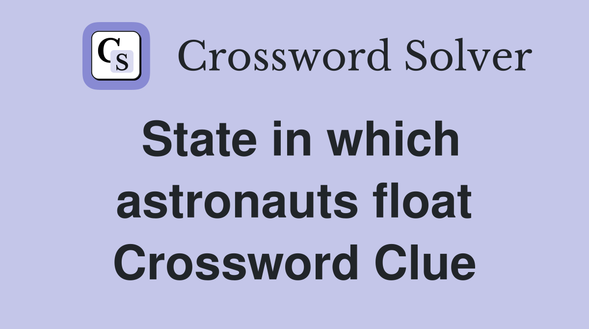 State in which astronauts float Crossword Clue