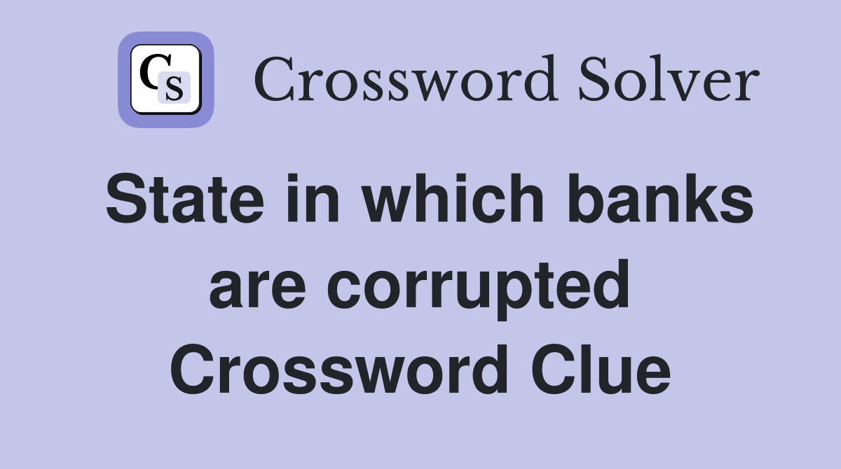State in which banks are corrupted Crossword Clue