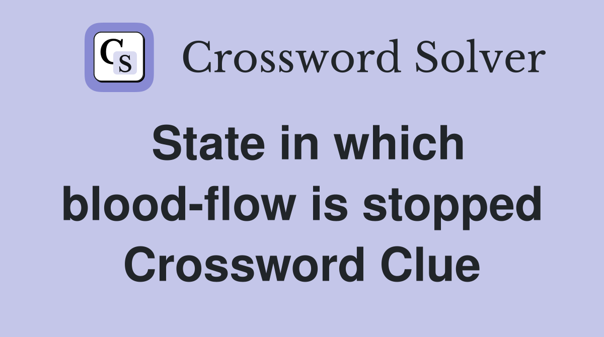 State in which blood-flow is stopped Crossword Clue