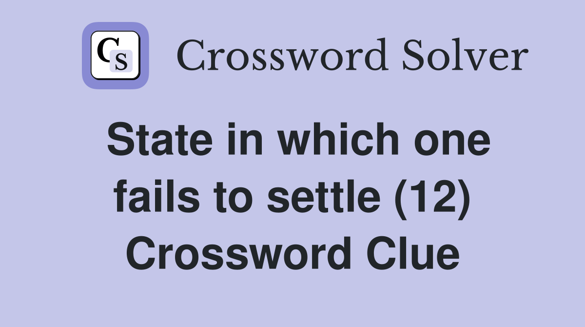 State in which one fails to settle (12) Crossword Clue