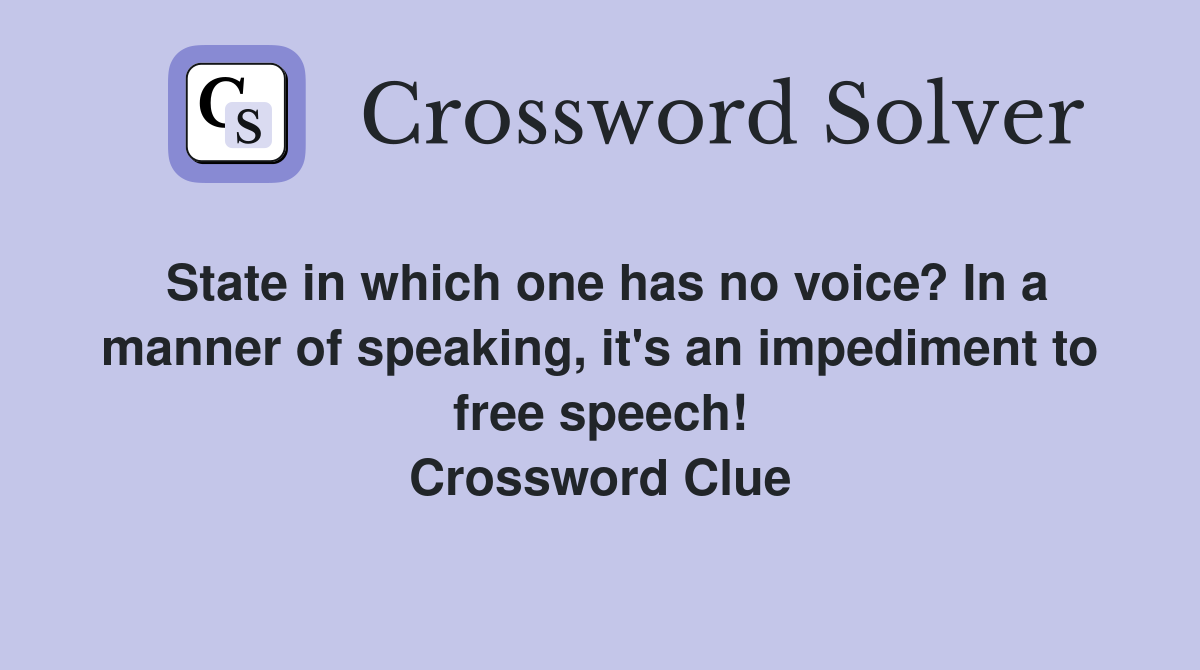 State in which one has no voice? In a manner of speaking, it's an impediment to free speech! Crossword Clue