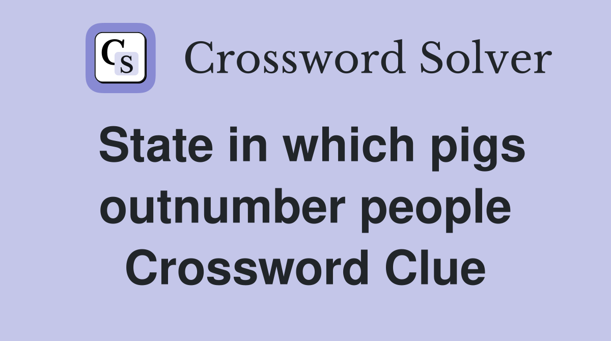 State in which pigs outnumber people Crossword Clue
