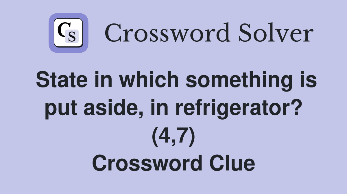 State in which something is put aside, in refrigerator? (4,7) Crossword Clue