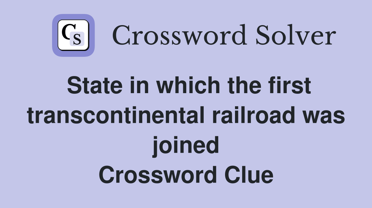 State in which the first transcontinental railroad was joined Crossword Clue