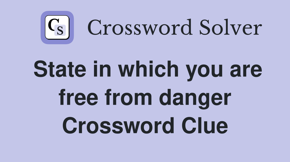 State in which you are free from danger Crossword Clue