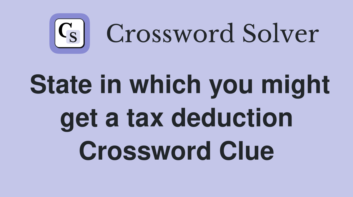 State in which you might get a tax deduction Crossword Clue