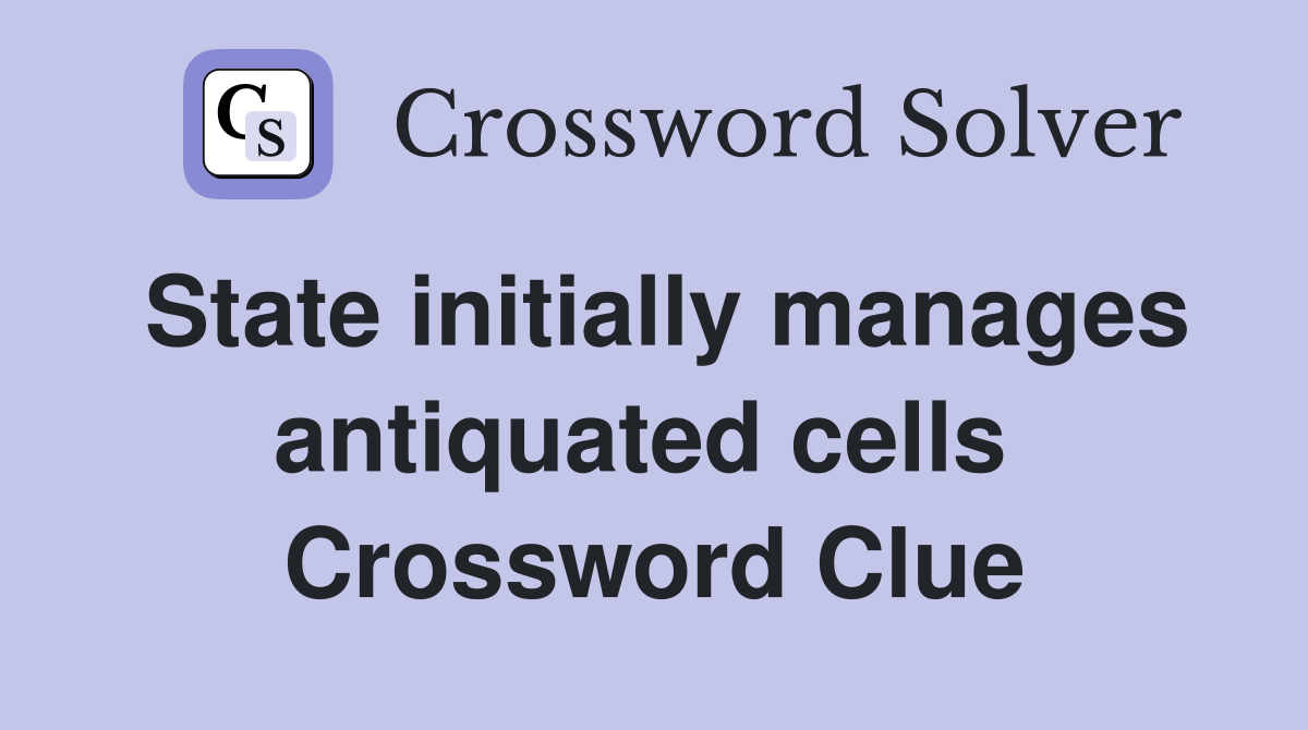 State initially manages antiquated cells  Crossword Clue
