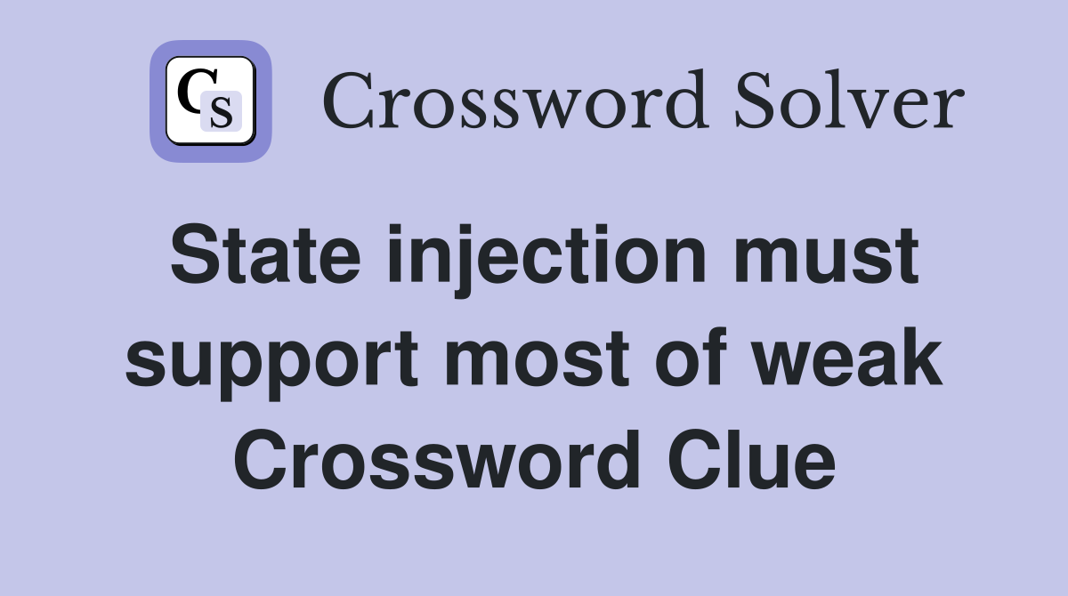 State injection must support most of weak Crossword Clue