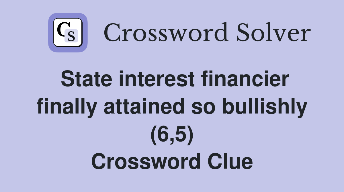 State interest financier finally attained so bullishly (6,5) Crossword Clue