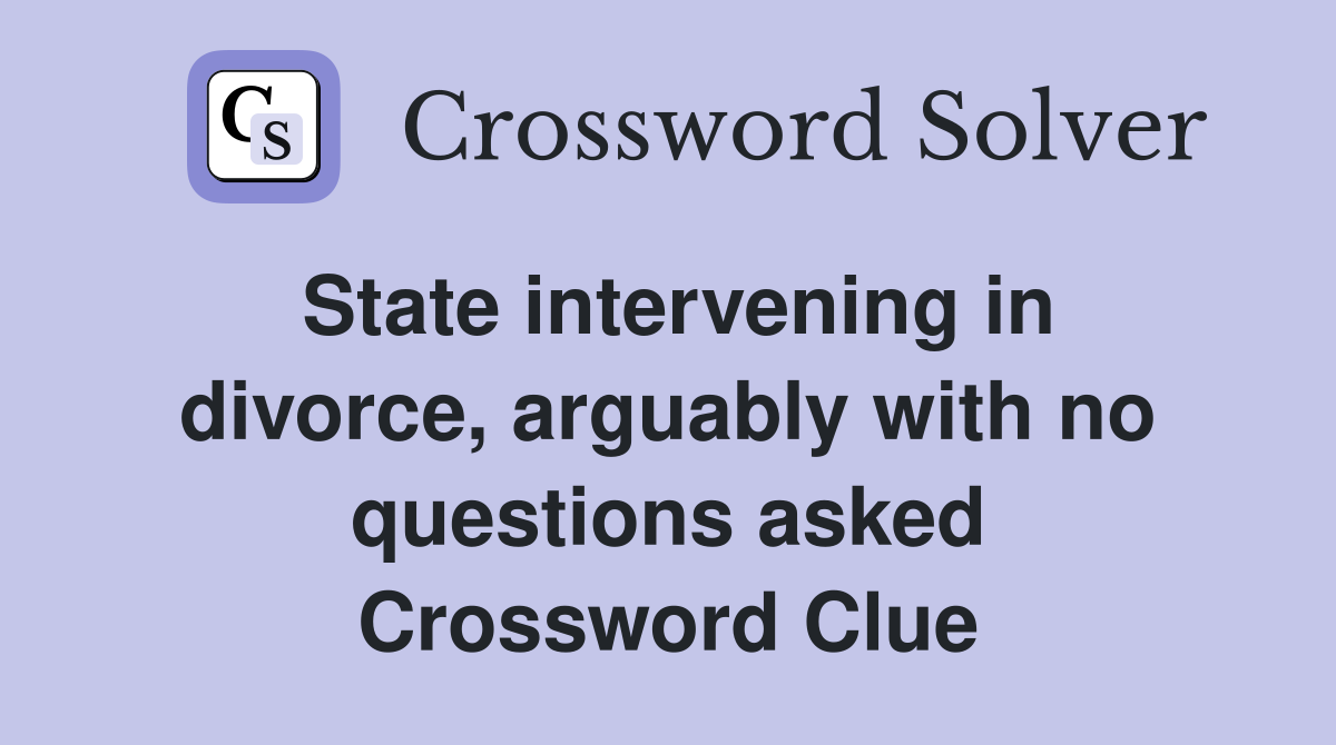 State intervening in divorce, arguably with no questions asked Crossword Clue