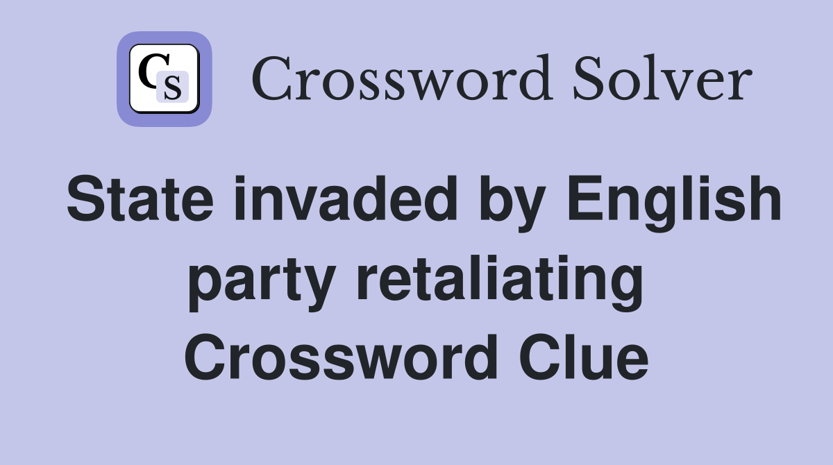 State invaded by English party retaliating Crossword Clue