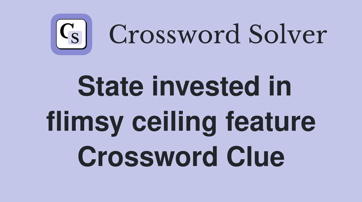 State invested in flimsy ceiling feature Crossword Clue