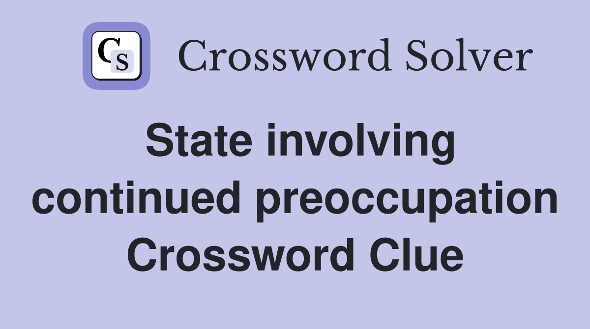State involving continued preoccupation Crossword Clue