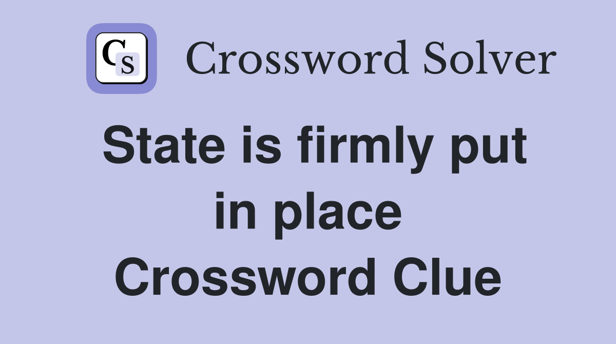 State is firmly put in place Crossword Clue
