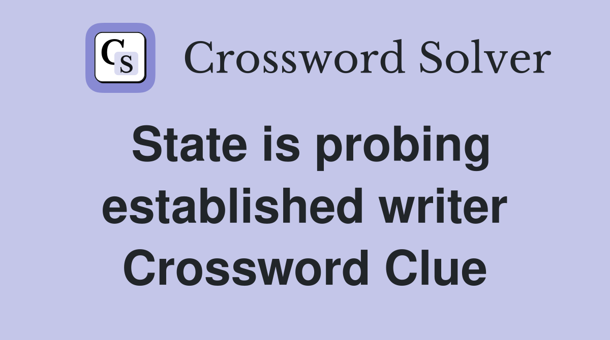 State is probing established writer Crossword Clue