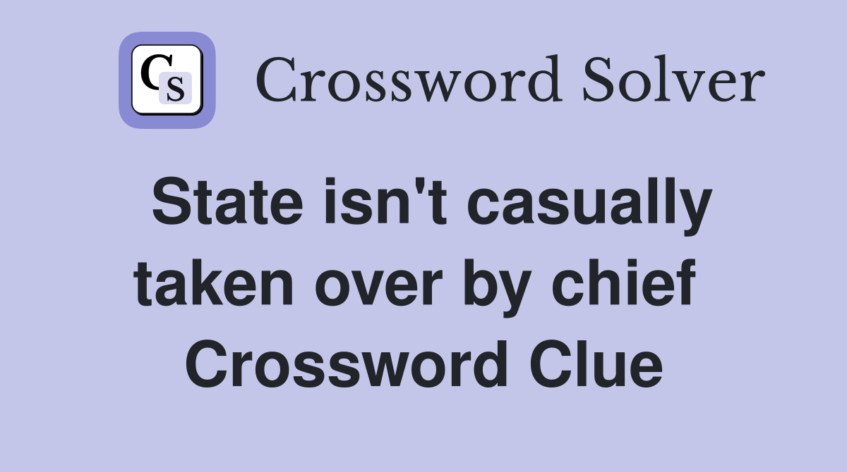 State isn't casually taken over by chief  Crossword Clue