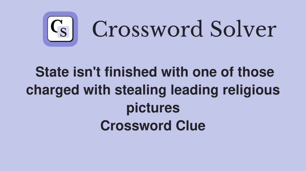State isn't finished with one of those charged with stealing leading religious pictures Crossword Clue